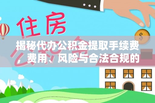 民权揭秘代办公积金提取手续费，费用、风险与合法合规的全解析