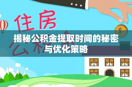 民权揭秘公积金提取时间的秘密与优化策略