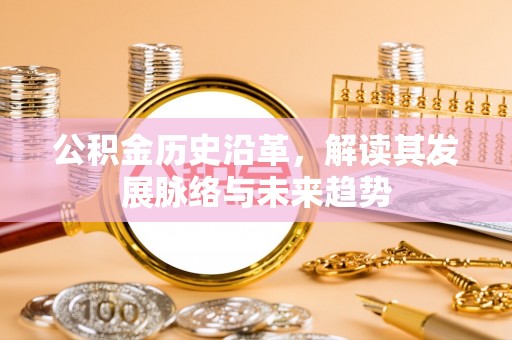 民权公积金历史沿革，解读其发展脉络与未来趋势