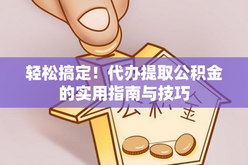 民权轻松搞定！代办提取公积金的实用指南与技巧
