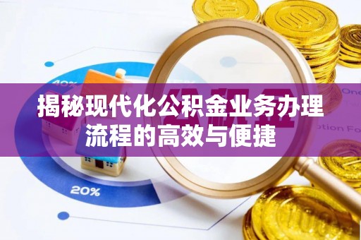 民权揭秘现代化公积金业务办理流程的高效与便捷