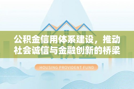 民权公积金信用体系建设，推动社会诚信与金融创新的桥梁