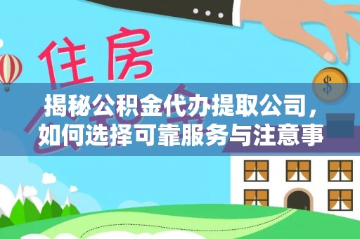民权揭秘公积金代办提取公司，如何选择可靠服务与注意事项
