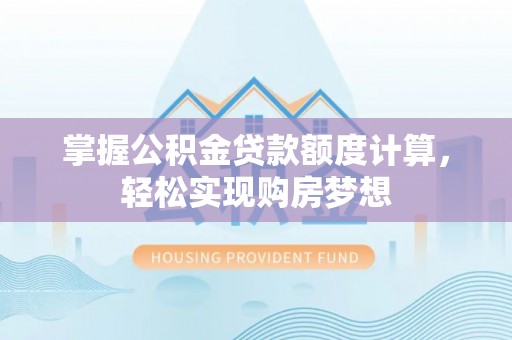 民权掌握公积金贷款额度计算，轻松实现购房梦想