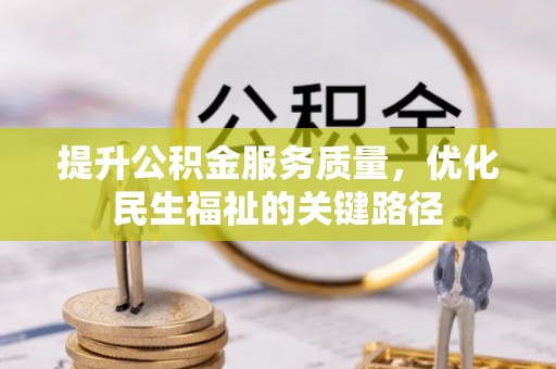 民权提升公积金服务质量，优化民生福祉的关键路径