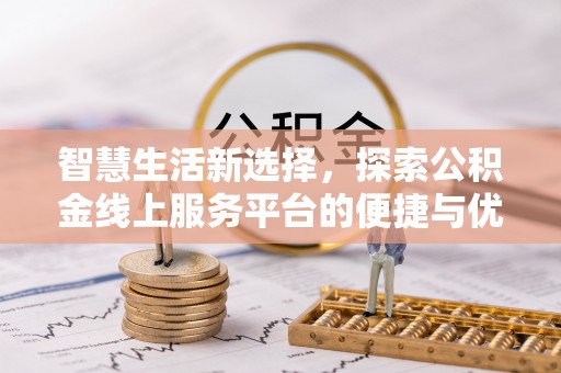 民权智慧生活新选择，探索公积金线上服务平台的便捷与优势