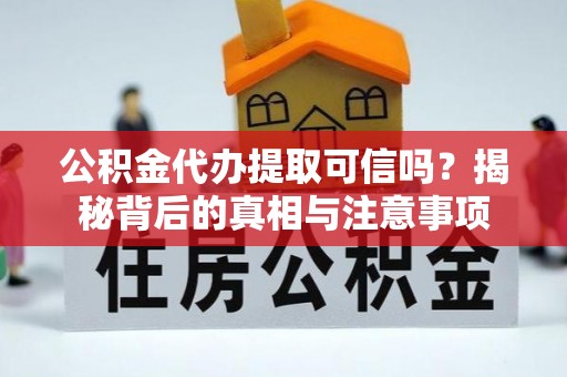 民权公积金代办提取可信吗？揭秘背后的真相与注意事项