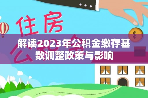 民权解读2023年公积金缴存基数调整政策与影响