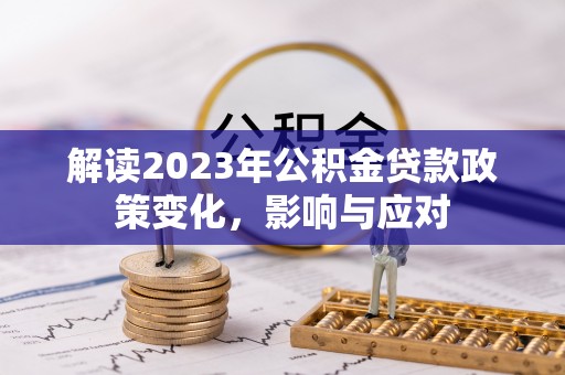 民权解读2023年公积金贷款政策变化，影响与应对