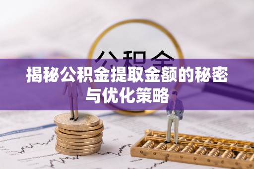 民权揭秘公积金提取金额的秘密与优化策略