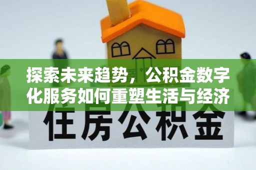 民权探索未来趋势，公积金数字化服务如何重塑生活与经济