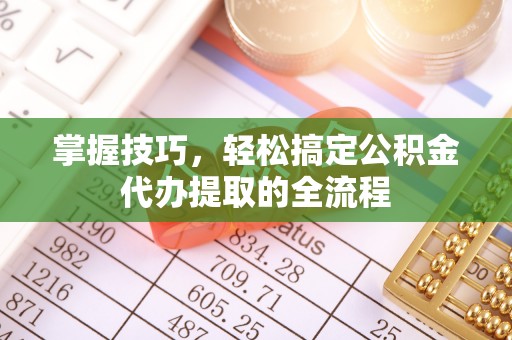 民权掌握技巧，轻松搞定公积金代办提取的全流程