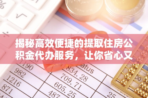民权揭秘高效便捷的提取住房公积金代办服务，让你省心又省力