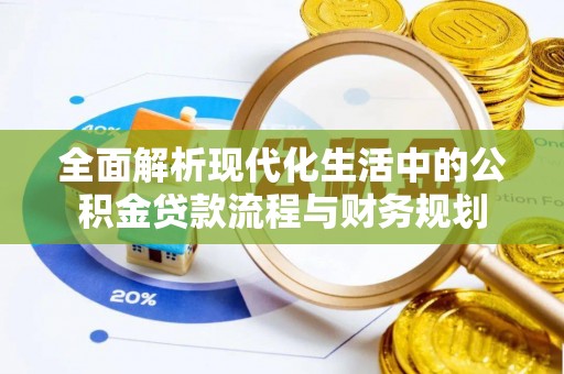 民权全面解析现代化生活中的公积金贷款流程与财务规划