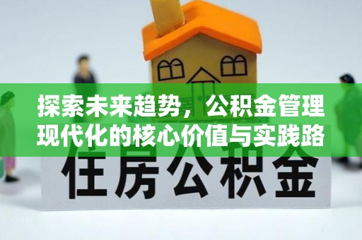 民权探索未来趋势，公积金管理现代化的核心价值与实践路径