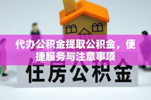 民权代办公积金提取公积金，便捷服务与注意事项