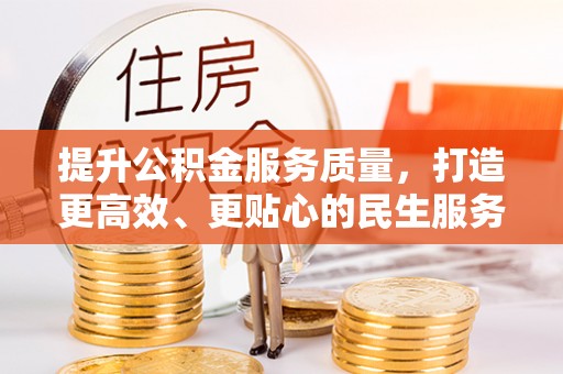 民权提升公积金服务质量，打造更高效、更贴心的民生服务体验