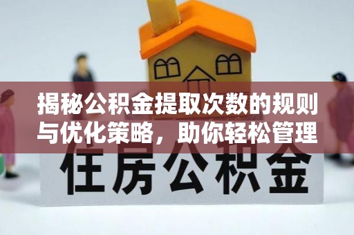 民权揭秘公积金提取次数的规则与优化策略，助你轻松管理财务