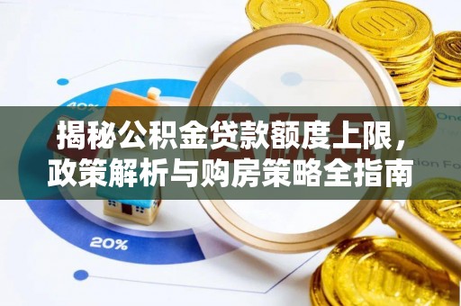 民权揭秘公积金贷款额度上限，政策解析与购房策略全指南