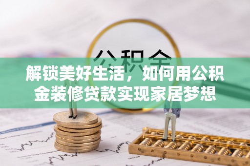 民权解锁美好生活，如何用公积金装修贷款实现家居梦想