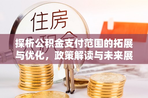 民权探析公积金支付范围的拓展与优化，政策解读与未来展望