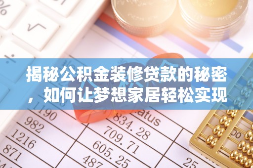 民权揭秘公积金装修贷款的秘密，如何让梦想家居轻松实现？