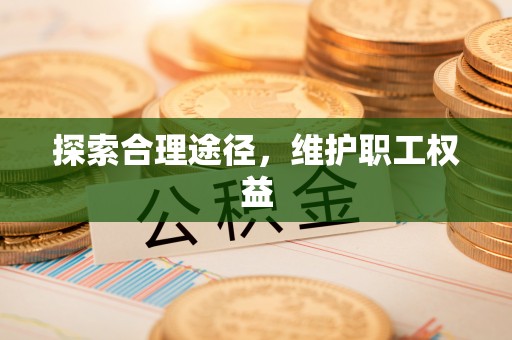 民权探索合理途径，维护职工权益