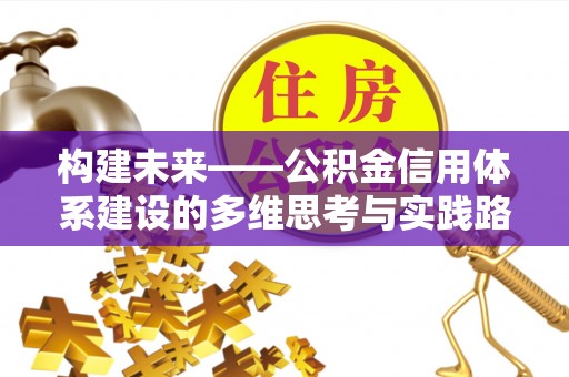 民权构建未来——公积金信用体系建设的多维思考与实践路径