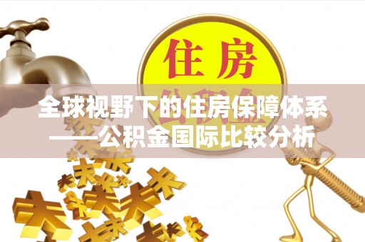 民权全球视野下的住房保障体系——公积金国际比较分析