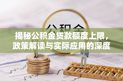 民权揭秘公积金贷款额度上限，政策解读与实际应用的深度分析