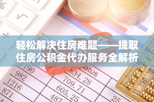 民权轻松解决住房难题——提取住房公积金代办服务全解析