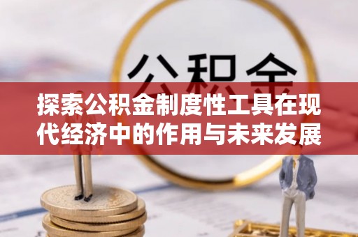 民权探索公积金制度性工具在现代经济中的作用与未来发展