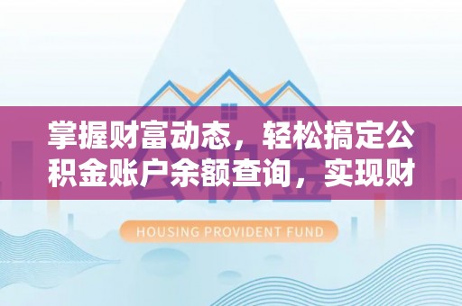 民权掌握财富动态，轻松搞定公积金账户余额查询，实现财务自由第一步