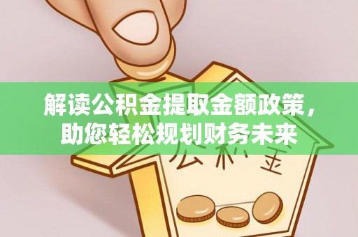 民权解读公积金提取金额政策，助您轻松规划财务未来