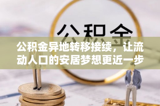 民权公积金异地转移接续，让流动人口的安居梦想更近一步