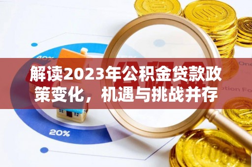 民权解读2023年公积金贷款政策变化，机遇与挑战并存