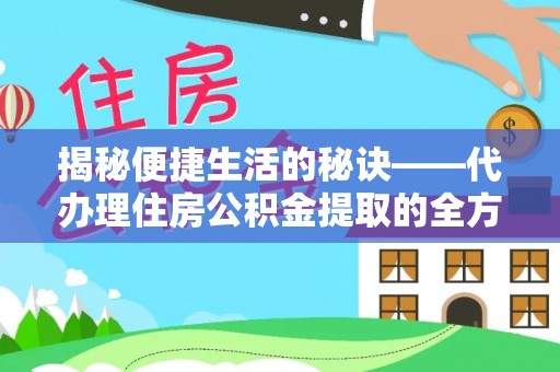 民权揭秘便捷生活的秘诀——代办理住房公积金提取的全方位指南
