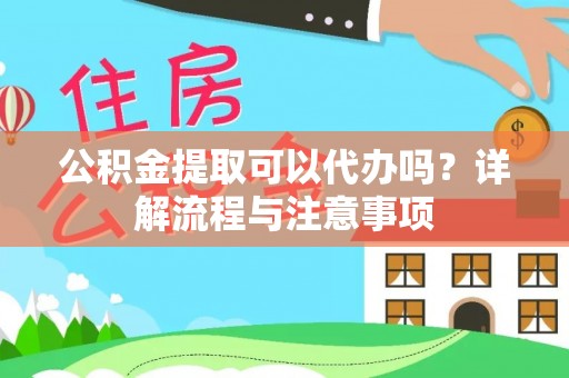 民权公积金提取可以代办吗？详解流程与注意事项