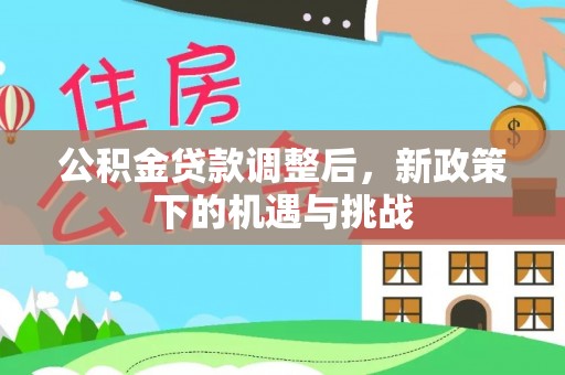 民权公积金贷款调整后，新政策下的机遇与挑战