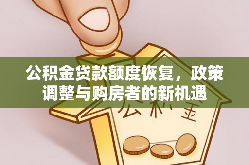 民权公积金贷款额度恢复，政策调整与购房者的新机遇
