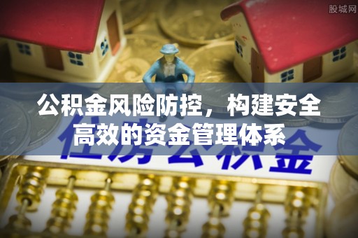 民权公积金风险防控，构建安全高效的资金管理体系