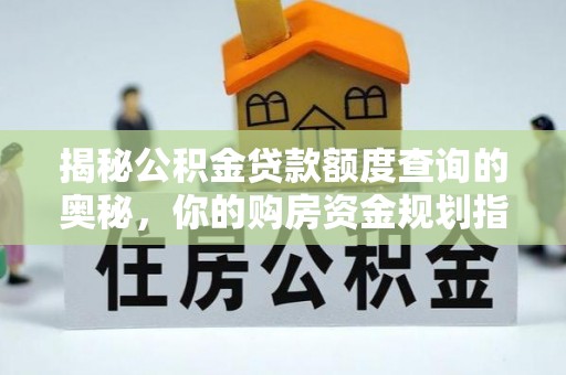 民权揭秘公积金贷款额度查询的奥秘，你的购房资金规划指南