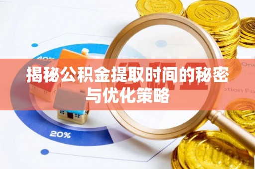 民权揭秘公积金提取时间的秘密与优化策略
