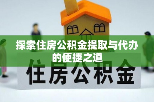 民权探索住房公积金提取与代办的便捷之道