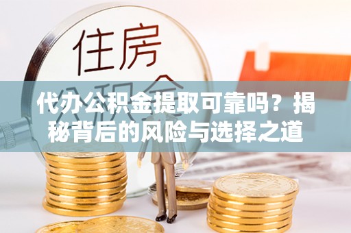 民权代办公积金提取可靠吗？揭秘背后的风险与选择之道