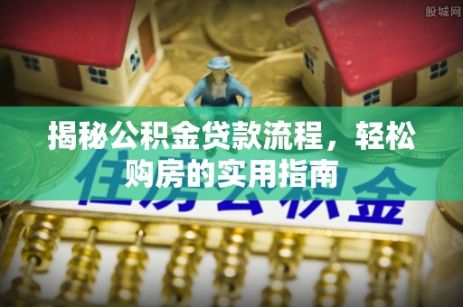民权揭秘公积金贷款流程，轻松购房的实用指南